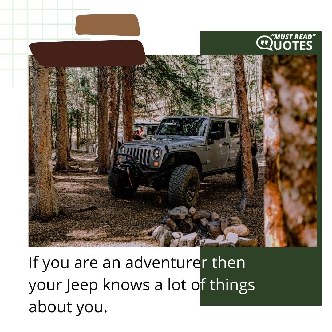 If you are an adventurer then your Jeep knows a lot of things about you.