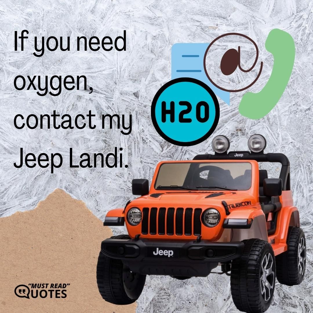 If you need oxygen, contact my Jeep Landi.
