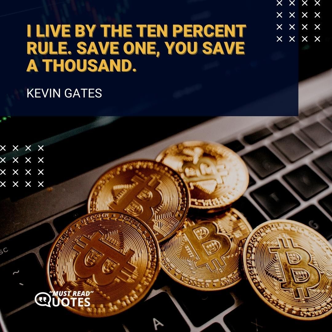 I live by the ten percent rule. Save one, you save a thousand.