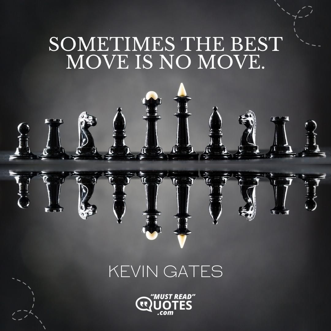 Sometimes the best move is no move.