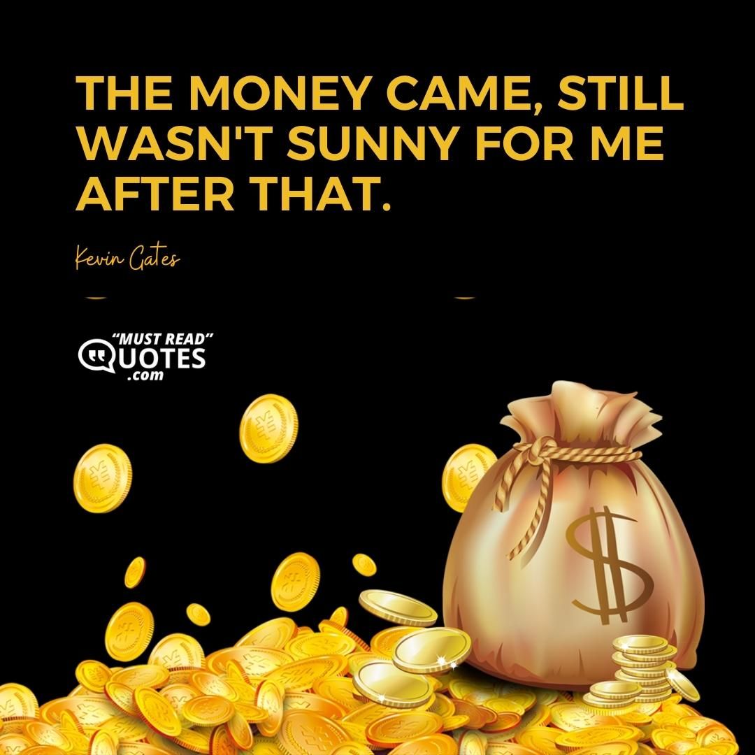 The money came, still wasn't sunny for me after that.