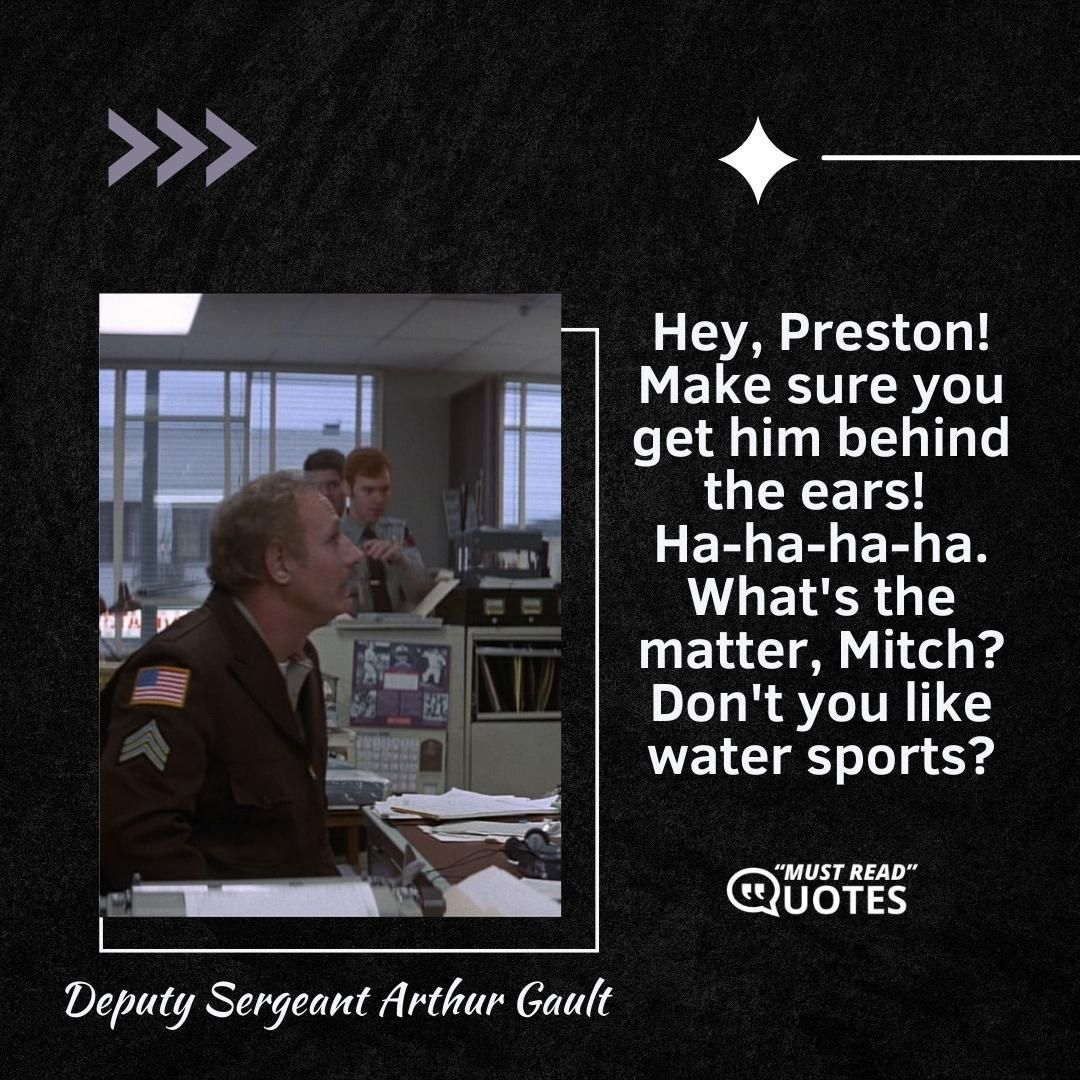 Hey, Preston! Make sure you get him behind the ears! Ha-ha-ha-ha. What's the matter, Mitch? Don't you like water sports?