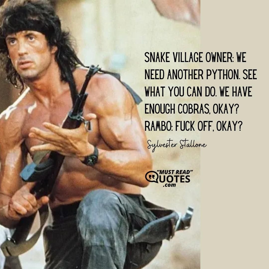 Snake Village Owner: We need another python. See what you can do. We have enough Cobras, okay? Rambo: Fuck off, okay?