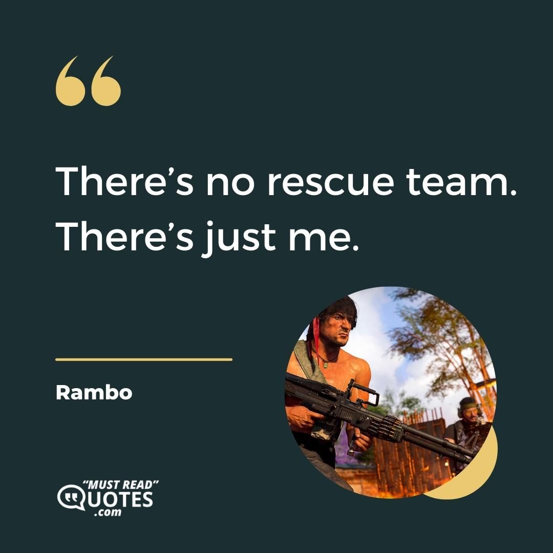 There’s no rescue team. There’s just me.