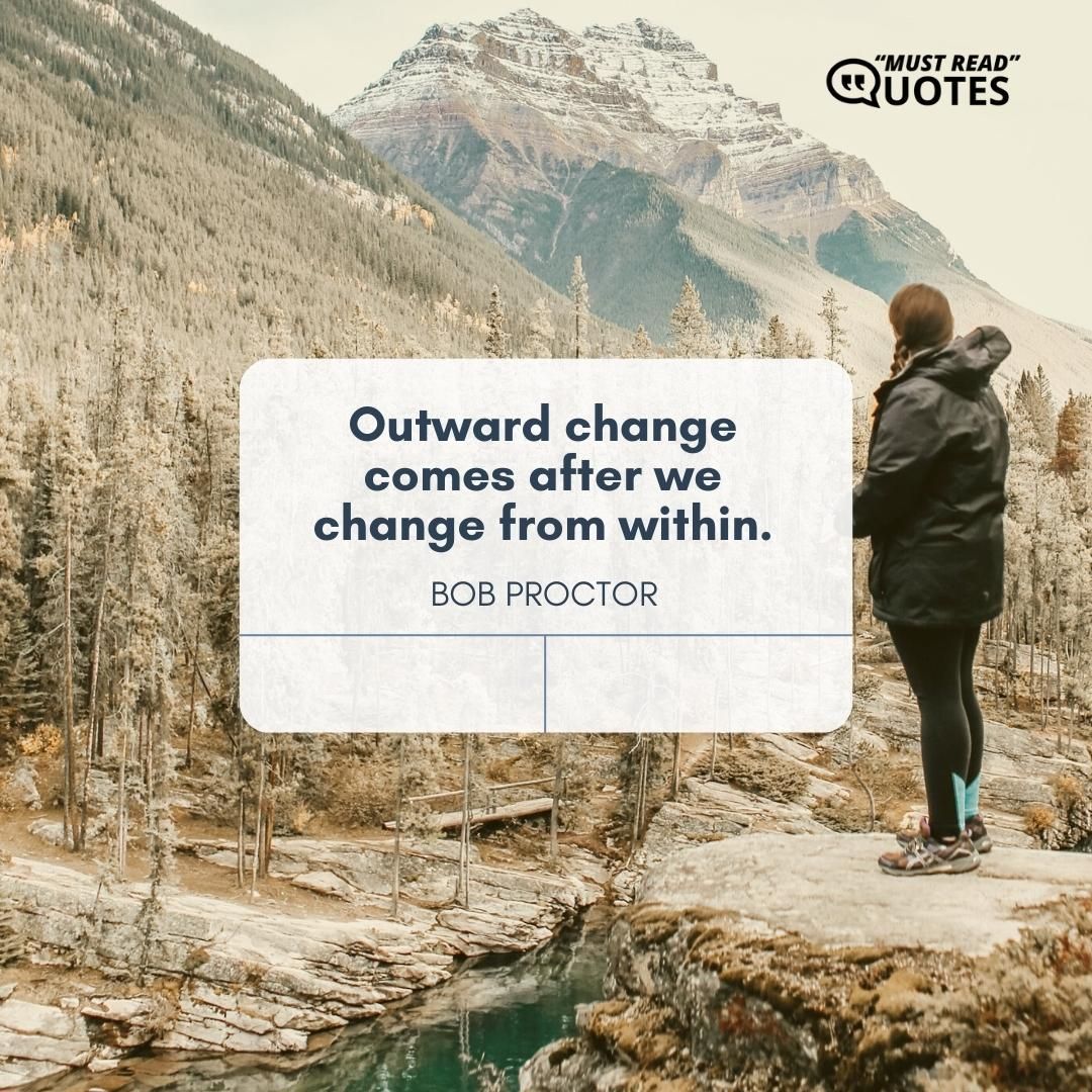 Outward change comes after we change from within.