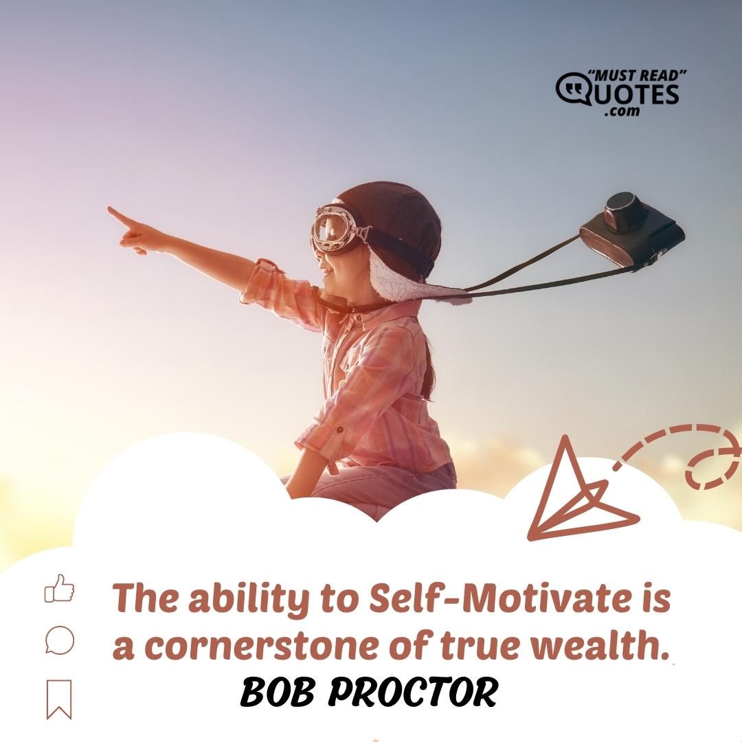 The ability to Self-Motivate is a cornerstone of true wealth.