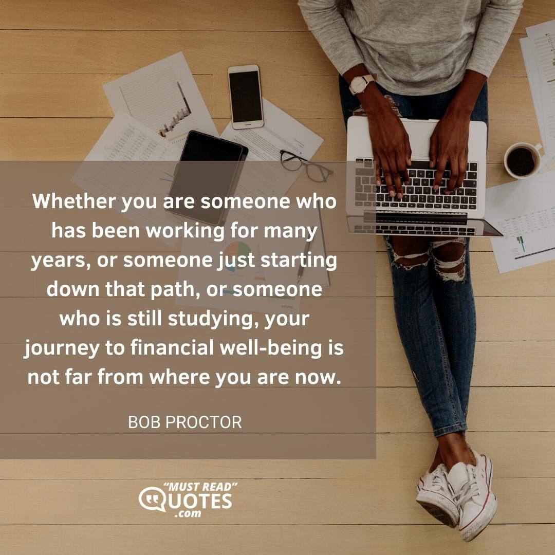 Whether you are someone who has been working for many years, or someone just starting down that path, or someone who is still studying, your journey to financial well-being is not far from where you are now.