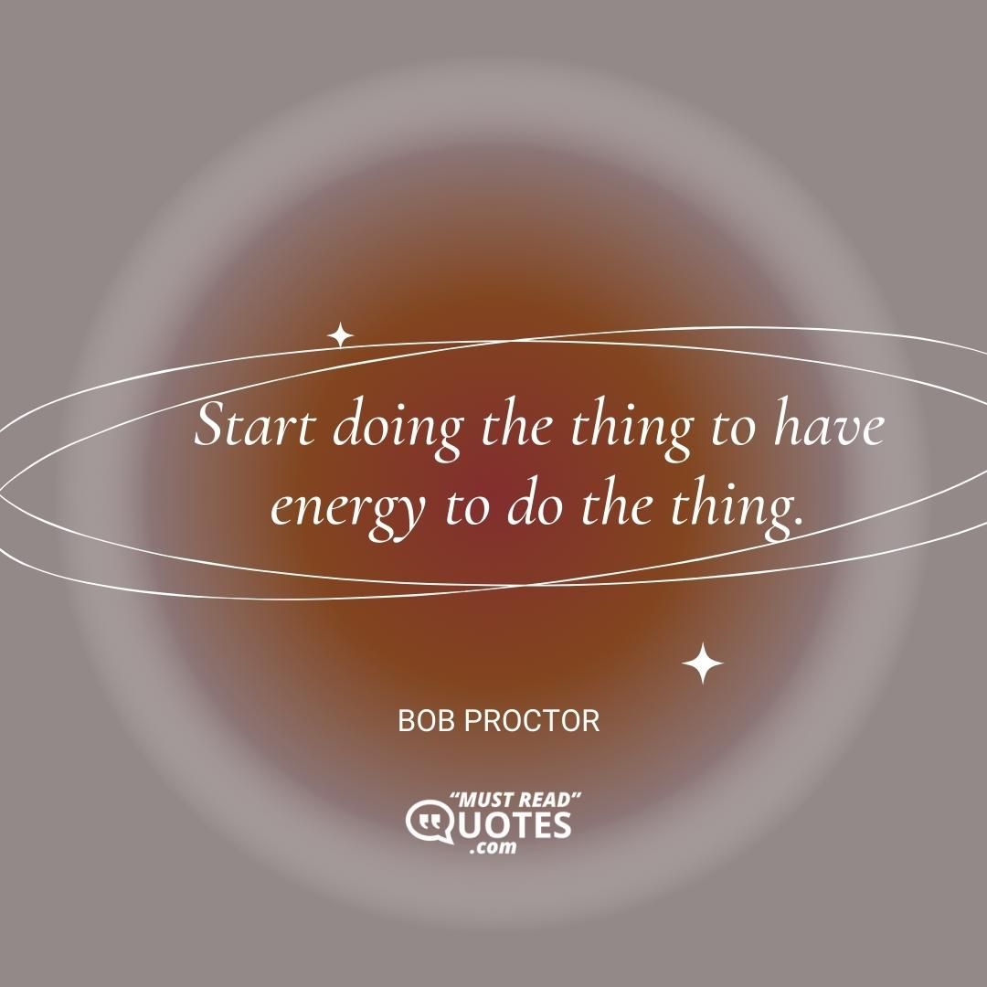Start doing the thing to have energy to do the thing.