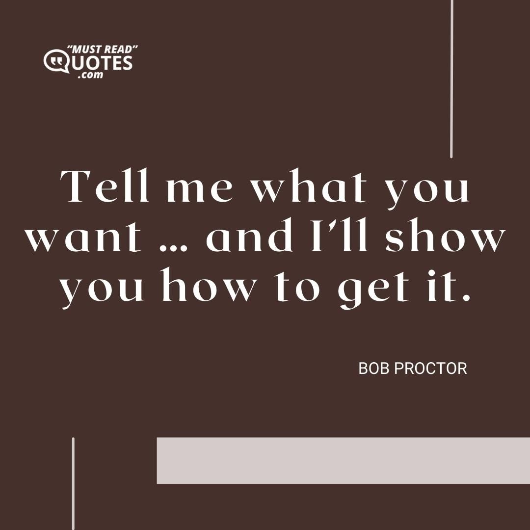 Tell me what you want … and I’ll show you how to get it.
