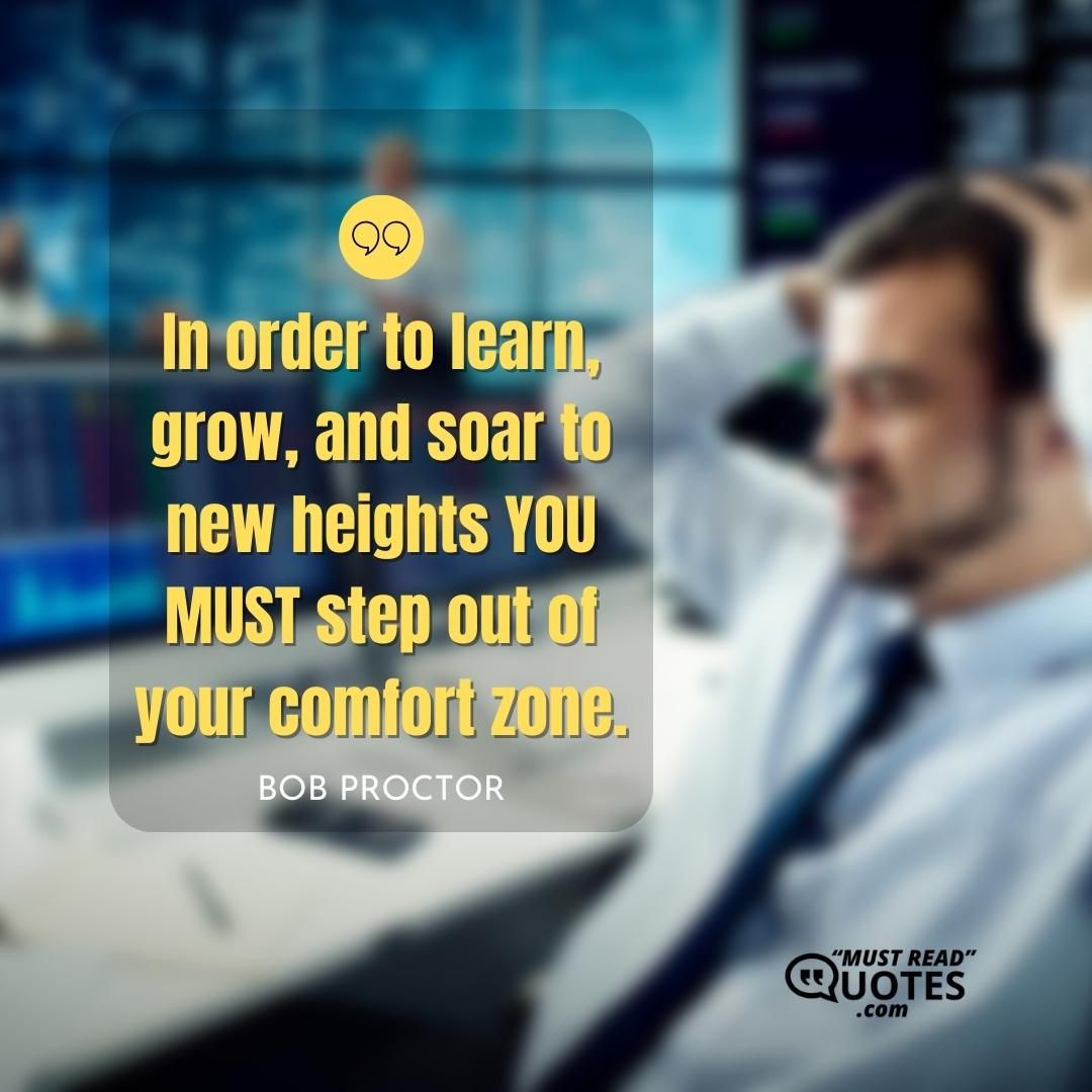 In order to learn, grow, and soar to new heights YOU MUST step out of your comfort zone.
