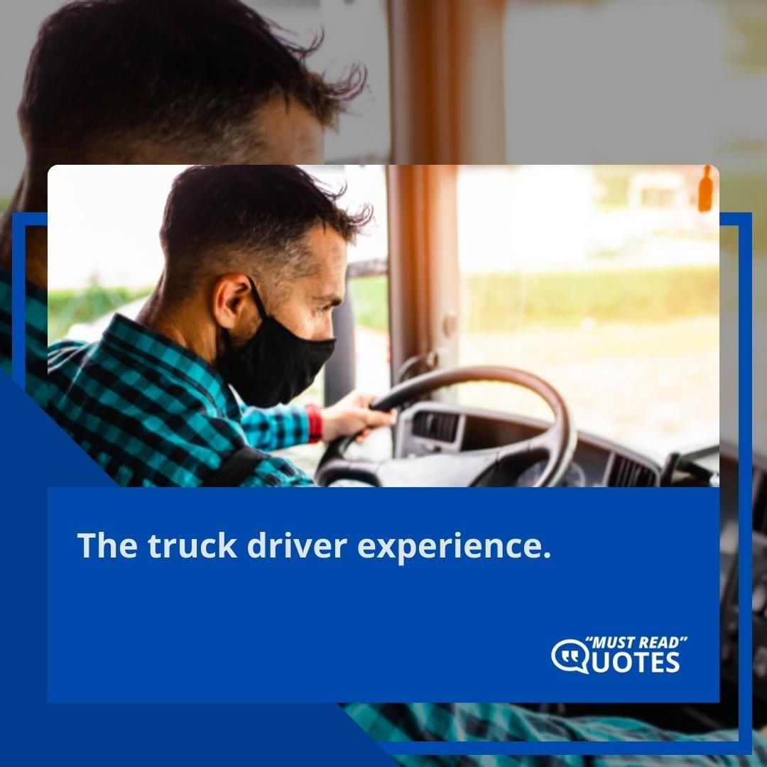 The truck driver experience.