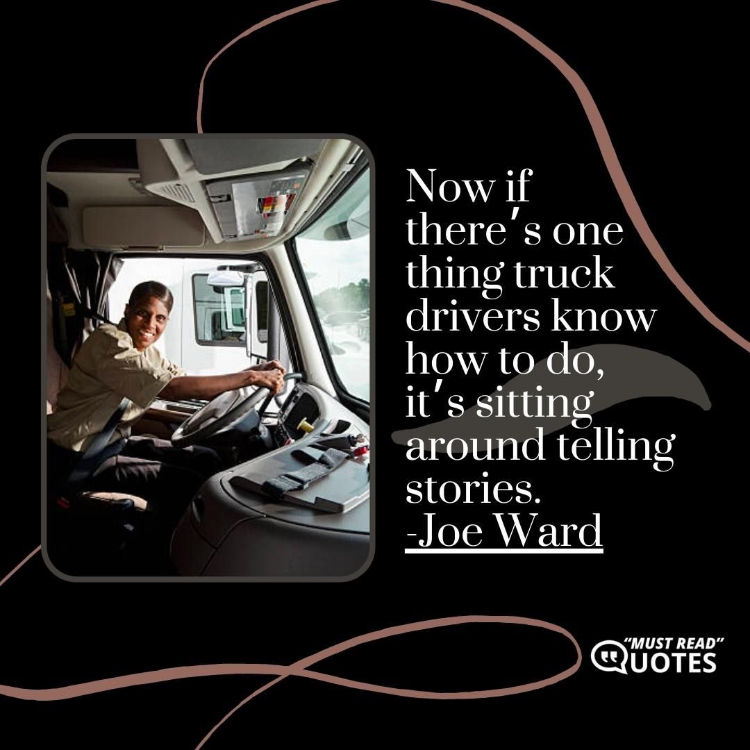 Now if there’s one thing truck drivers know how to do, it’s sitting around telling stories.