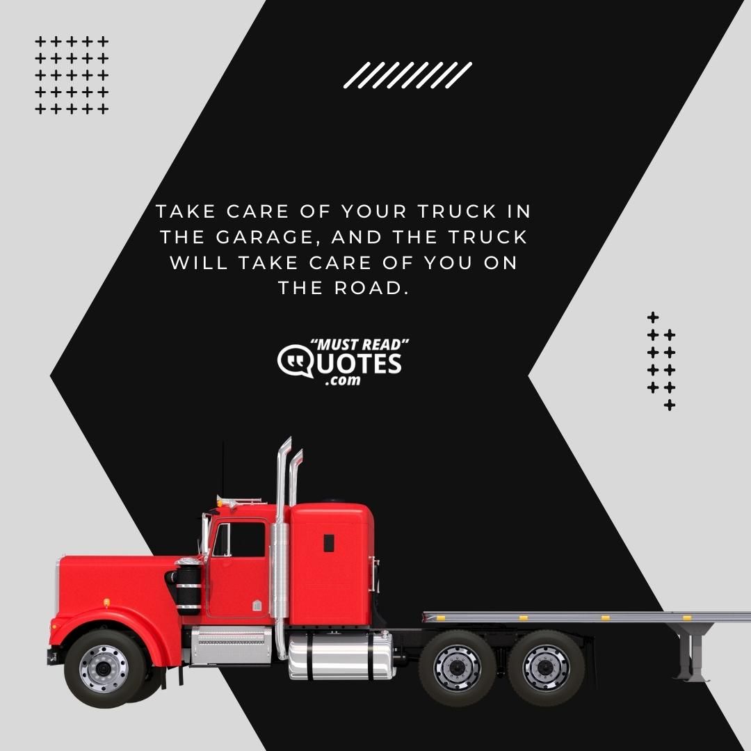 Take care of your truck in the garage, and the truck will take care of you on the road.