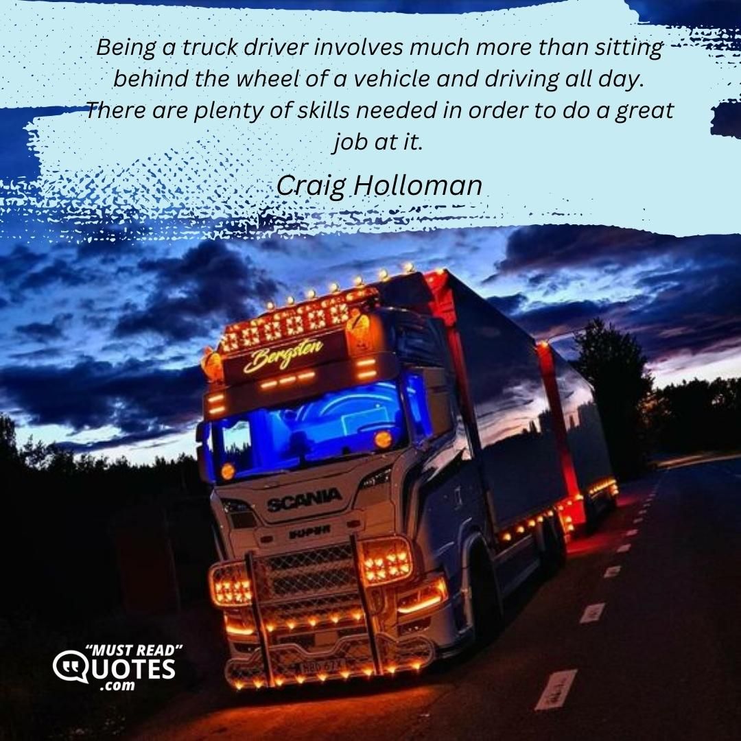 Being a truck driver involves much more than sitting behind the wheel of a vehicle and driving all day. There are plenty of skills needed in order to do a great job at it.