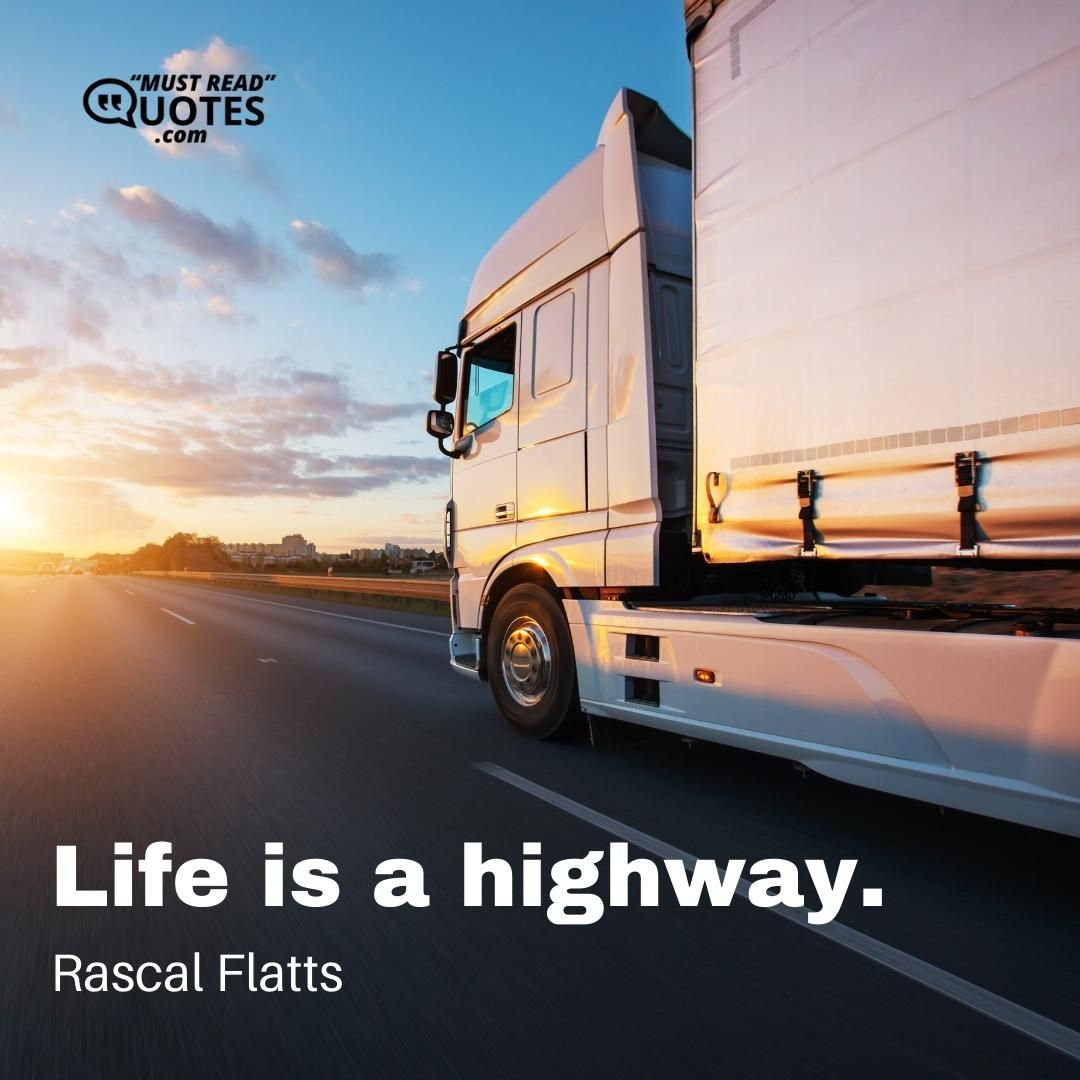 Life is a highway.