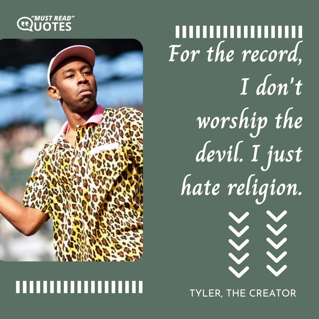 For the record, I don't worship the devil. I just hate religion.