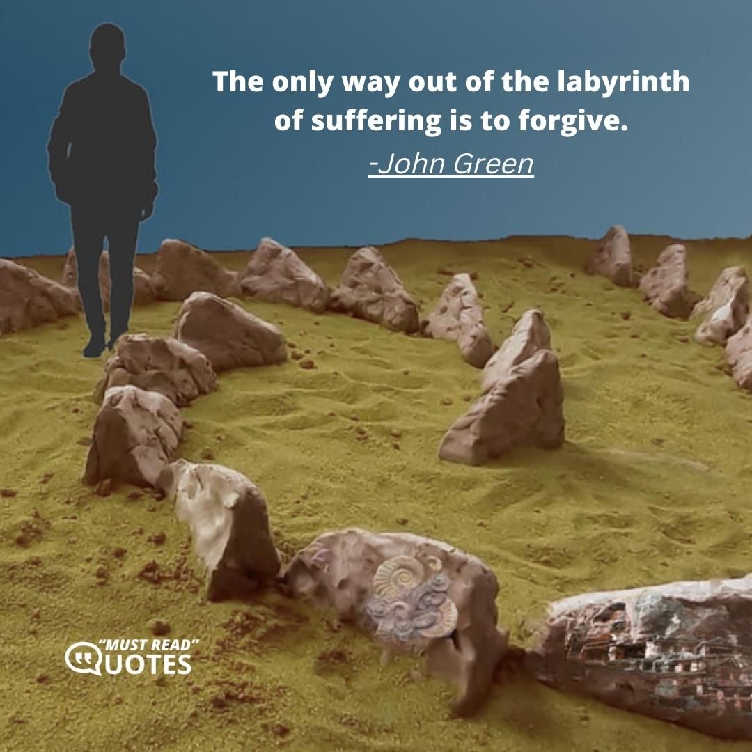The only way out of the labyrinth of suffering is to forgive.