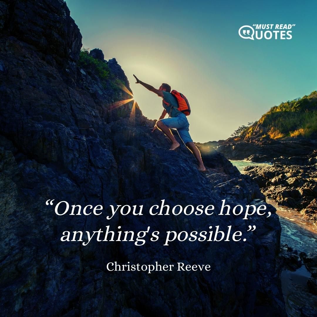 Once you choose hope, anything's possible.