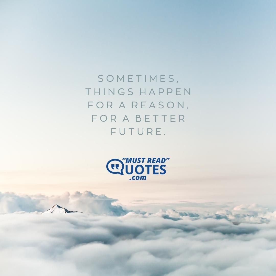 Sometimes, things happen for a reason, for a better future.