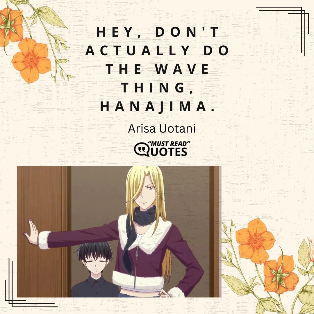 Hey, don't actually do the wave thing, Hanajima.
