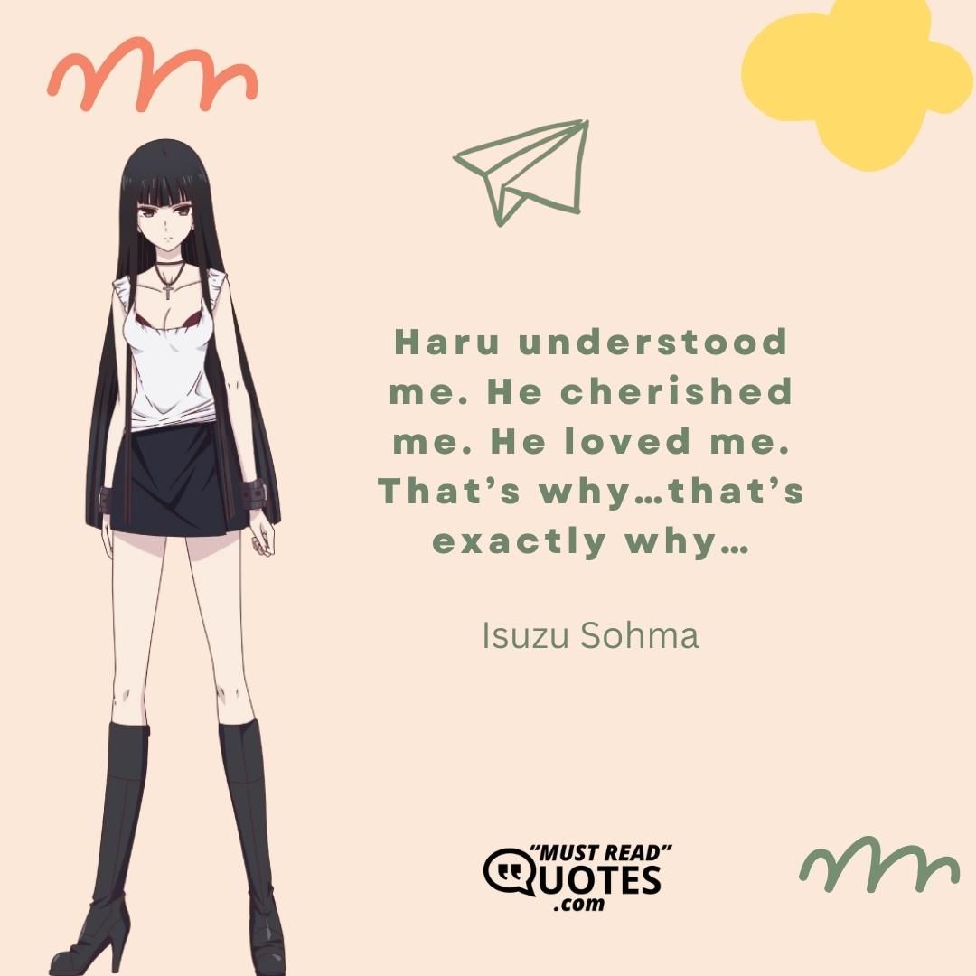 Haru understood me. He cherished me. He loved me. That’s why…that’s exactly why…