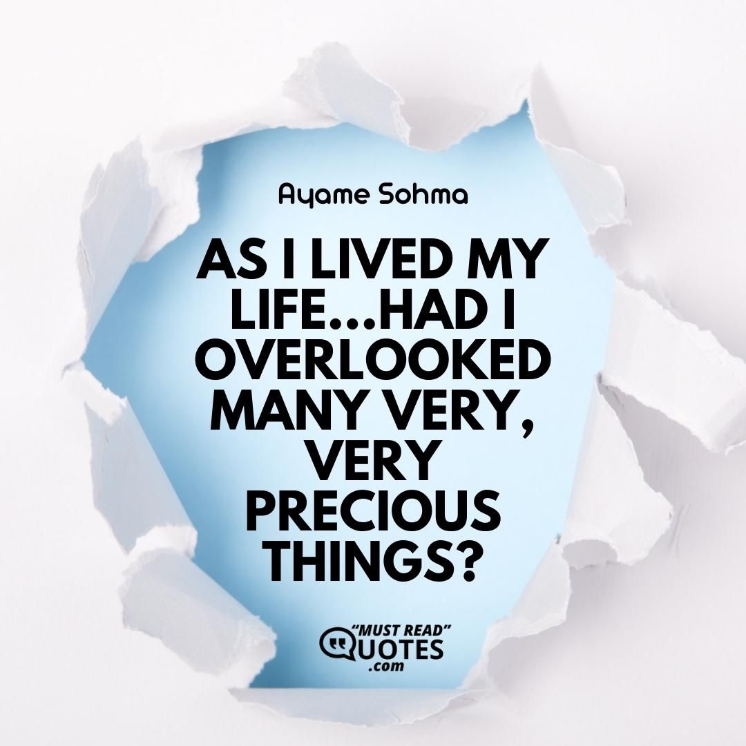 As I lived my life...had I overlooked many very, very precious things?