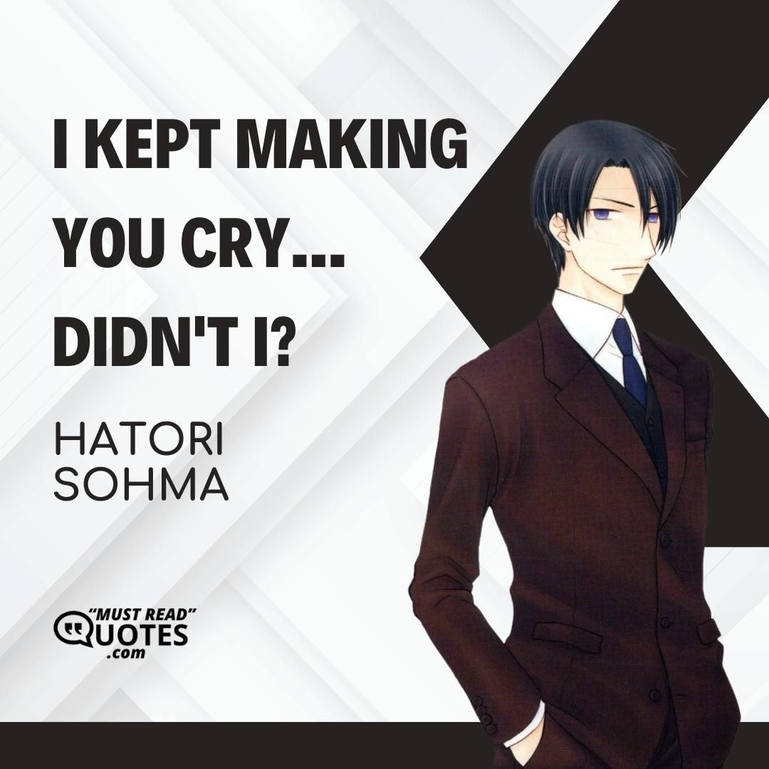 I kept making you cry... didn't I?