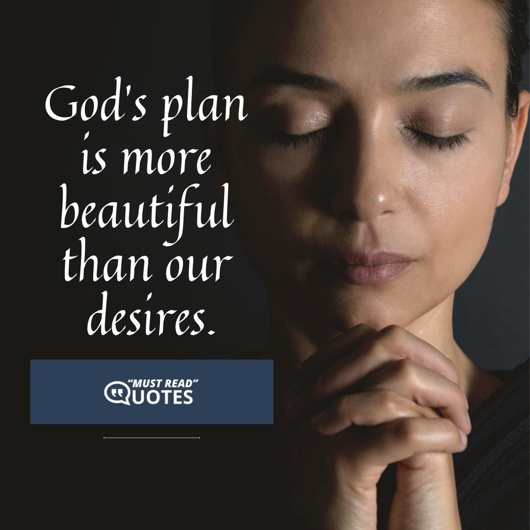 God’s plan is more beautiful than our desires.