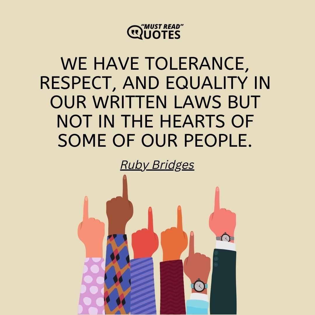 We have tolerance, respect, and equality in our written laws but not in the hearts of some of our people.