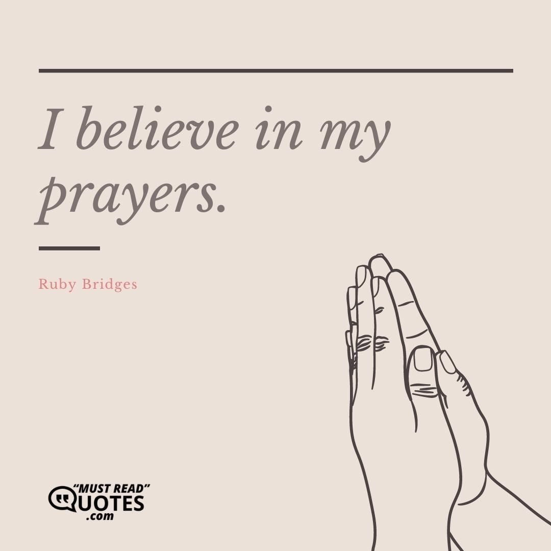 I believe in my prayers.
