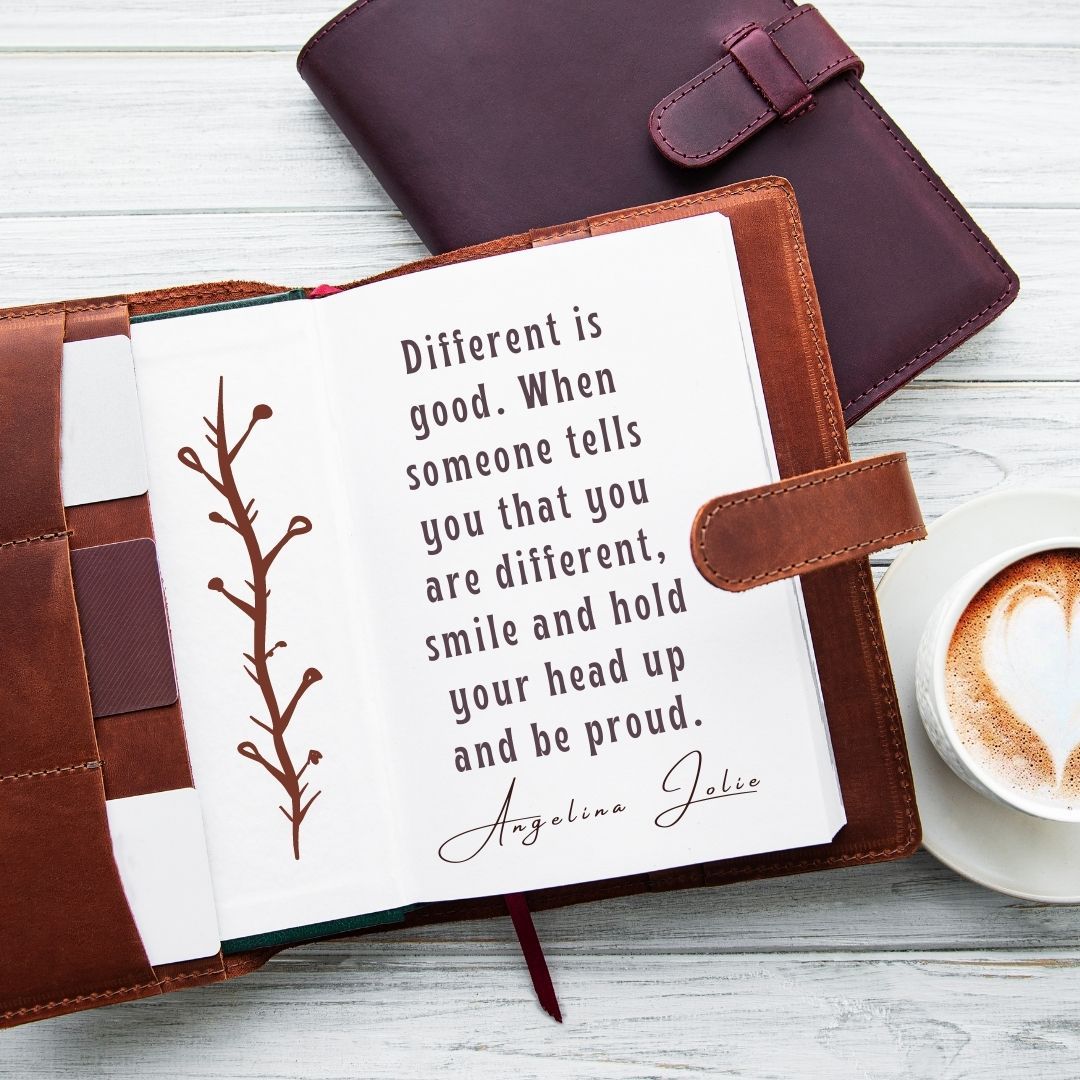 Different is good. When someone tells you that you are different, smile and hold your head up and be proud.