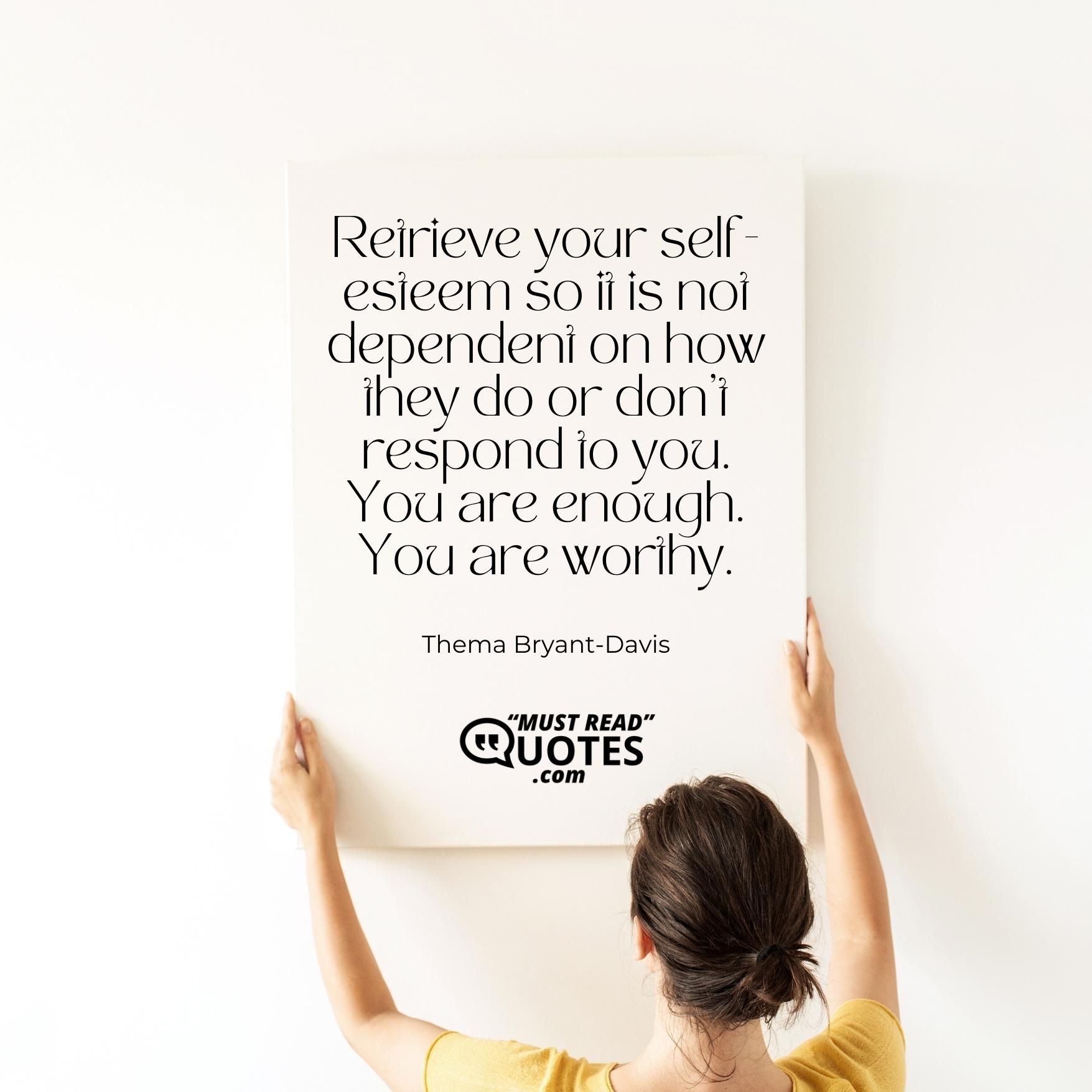 Retrieve your self-esteem so it is not dependent on how they do or don’t respond to you. You are enough. You are worthy.