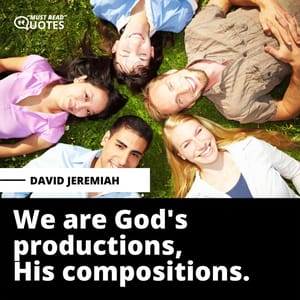 We are God's productions, His compositions.