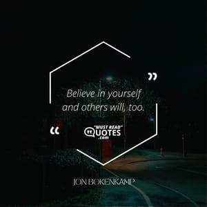 Believe in yourself and others will, too.