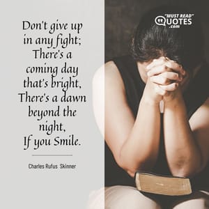 Don't give up in any fight; There's a coming day that's bright, There's a dawn beyond the night, If you Smile.