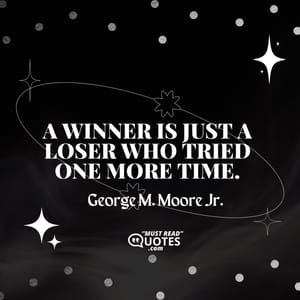 A winner is just a loser who tried one more time.
