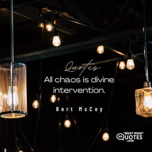 All chaos is divine intervention.