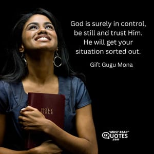 God is surely in control, be still and trust Him. He will get your situation sorted out.