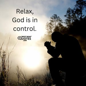 Relax, God is in control.
