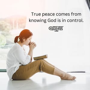 True peace comes from knowing God is in control.