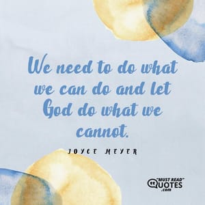 We need to do what we can do and let God do what we cannot.