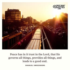 Peace has in it trust in the Lord, that He governs all things, provides all things, and leads to a good end.