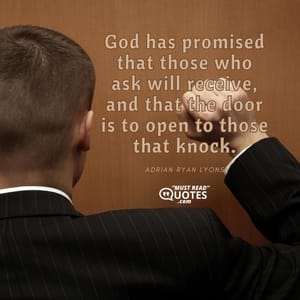 God has promised that those who ask will receive, and that the door is to open to those that knock.