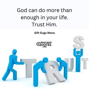 God can do more than enough in your life. Trust Him.