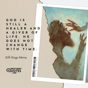 God is still a healer and a giver of life. He does not change with time.