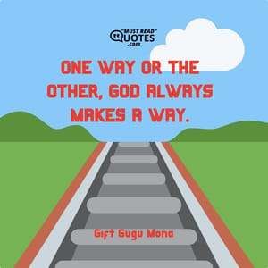 One way or the other, God always makes a way.
