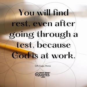 You will find rest, even after going through a test, because God is at work.