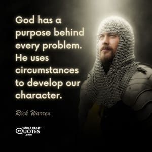 God has a purpose behind every problem. He uses circumstances to develop our character.