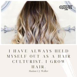I have always held myself out as a hair culturist. I grow hair.