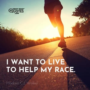 I want to live to help my race.